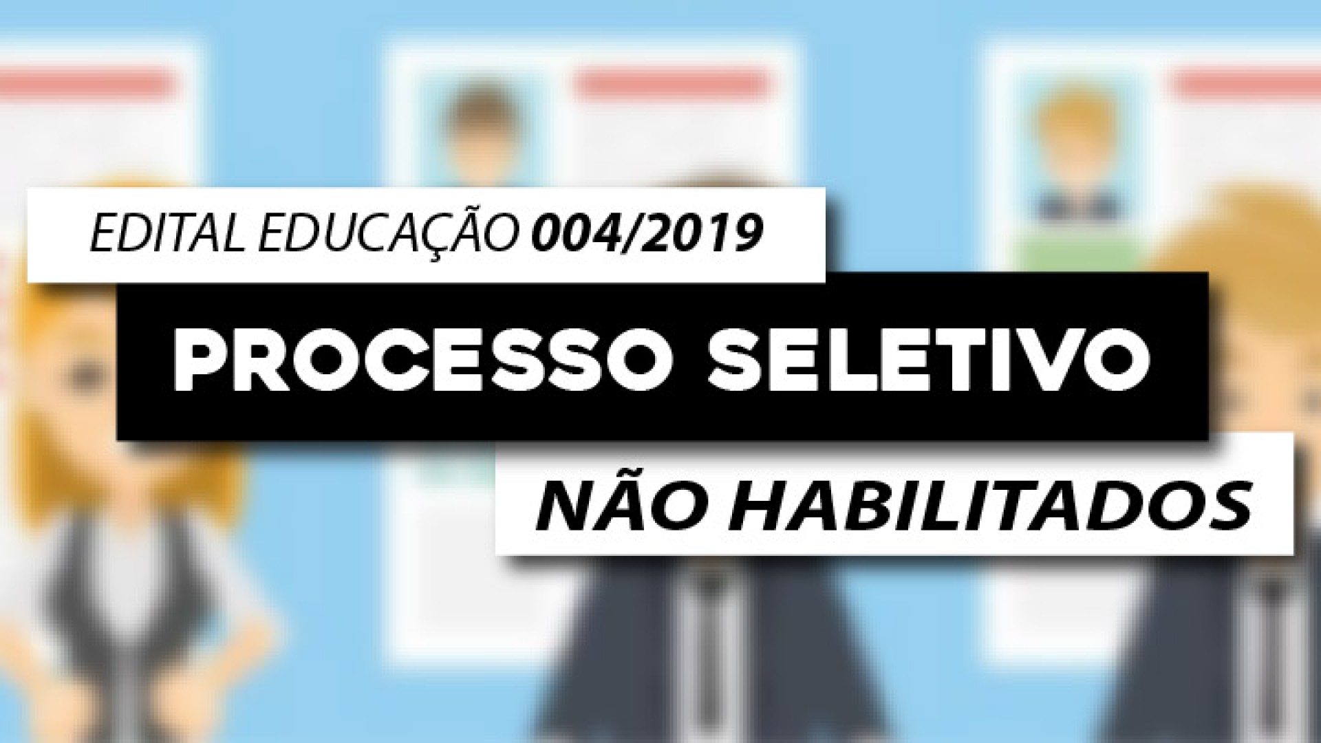 EDITAL EDUCAÇÃO Nº 004/2019 - NÃO HABILITADOS