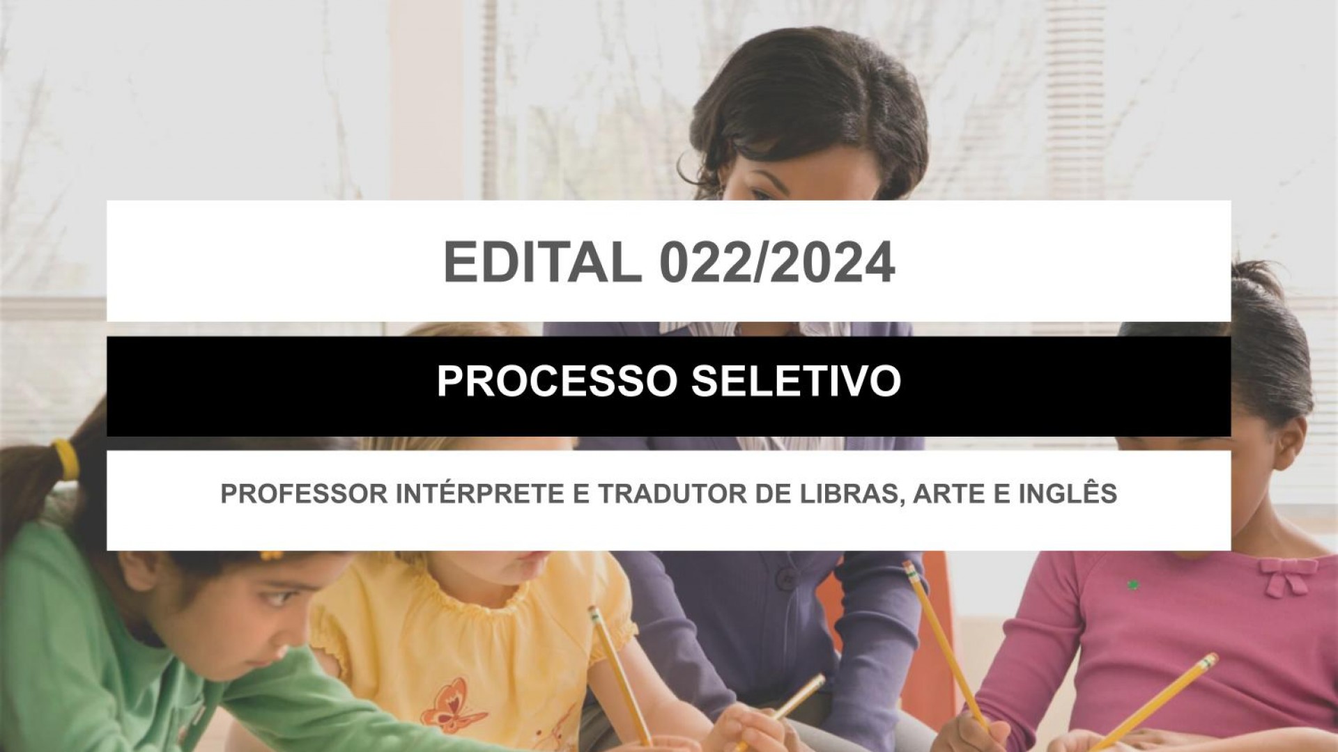 EDITAL EDUCAÇÃO Nº 022/2024 - PROFESSOR INTÉRPRETE E TRADUTOR DE LIBRAS, ARTE E INGLÊS
