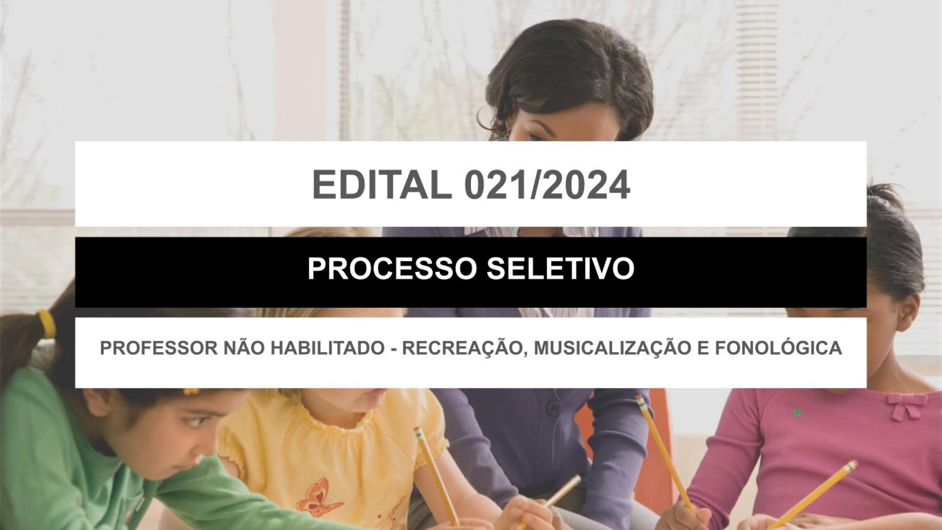 EDITAL EDUCAÇÃO Nº 021/2024 - PROFESSOR NÃO HABILITADOS - RECREAÇÃO, MUSICALIZAÇÃO E FONOLÓGICA