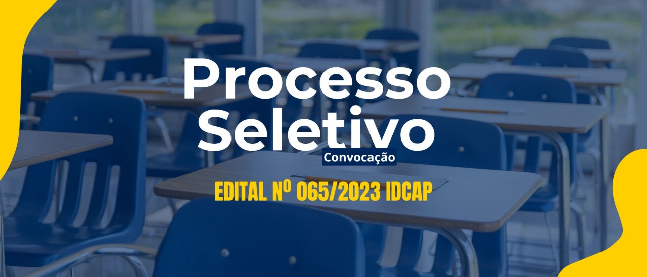 CONVOCAÇÃO DOS CANDIDATOS ADITIVADOS DO PROCESSO SELETIVO SIMPLIFICADO – EDITAL Nº 065/2023 IDCAP