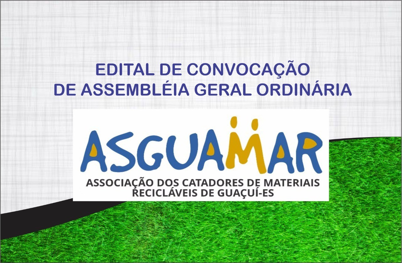 Convocação de Assembleia Geral Ordinária da Associação de Catadores de Materiais Recicláveis de Guaçuí Convocação de Assembleia Geral Ordinária da Associação de Catadores de Materiais Recicláveis de Guaçuí
